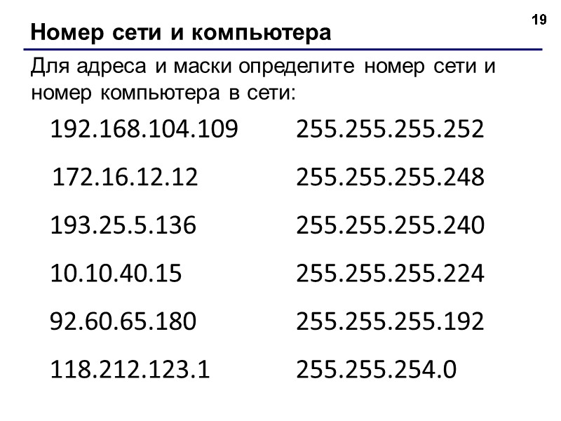 19 Номер сети и компьютера Для адреса и маски определите номер сети и номер
